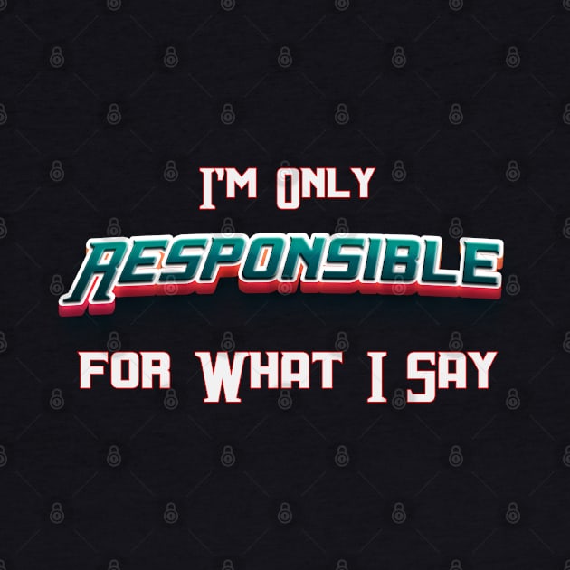 I'm Only Responsible for What I Say Novelty Sarcastic Funny by Mirak-store 